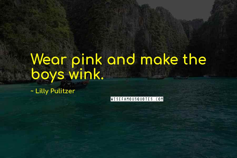 Lilly Pulitzer Quotes: Wear pink and make the boys wink.
