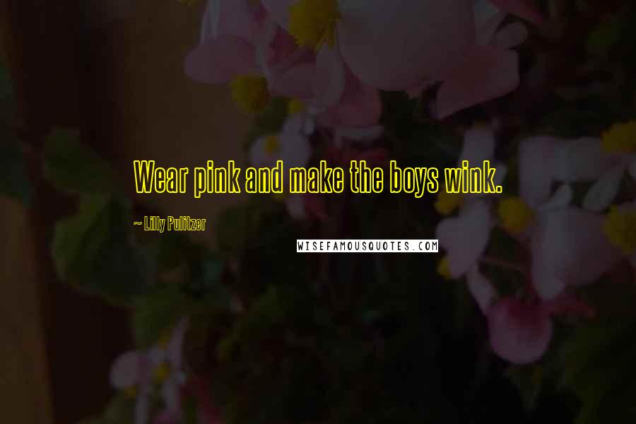 Lilly Pulitzer Quotes: Wear pink and make the boys wink.