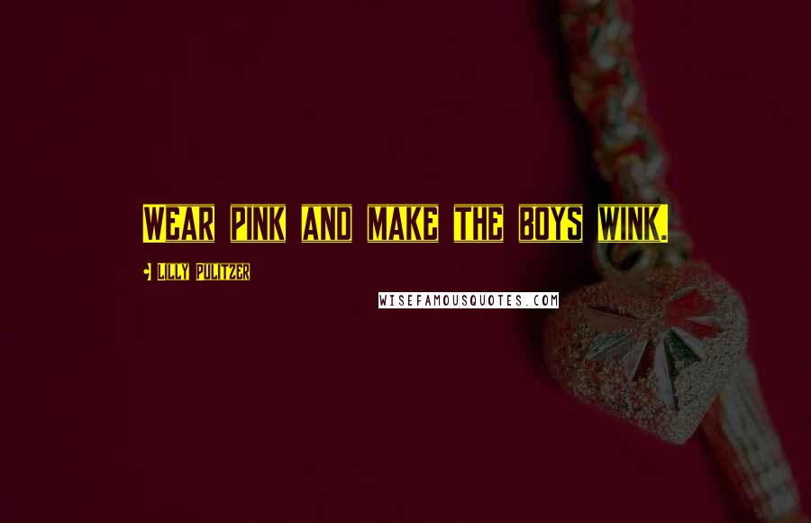 Lilly Pulitzer Quotes: Wear pink and make the boys wink.