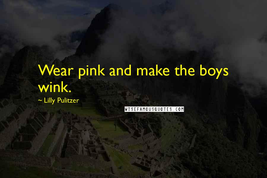 Lilly Pulitzer Quotes: Wear pink and make the boys wink.