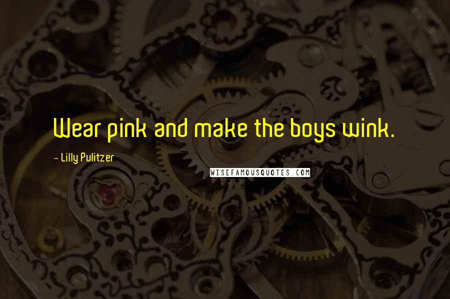 Lilly Pulitzer Quotes: Wear pink and make the boys wink.