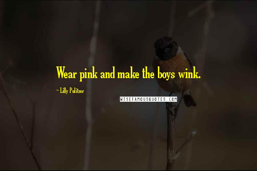Lilly Pulitzer Quotes: Wear pink and make the boys wink.