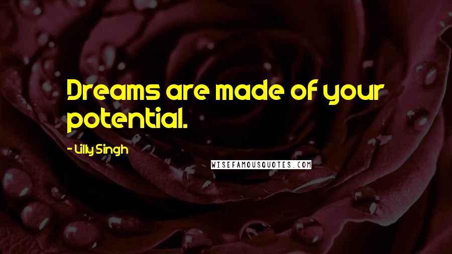 Lilly Singh Quotes: Dreams are made of your potential.