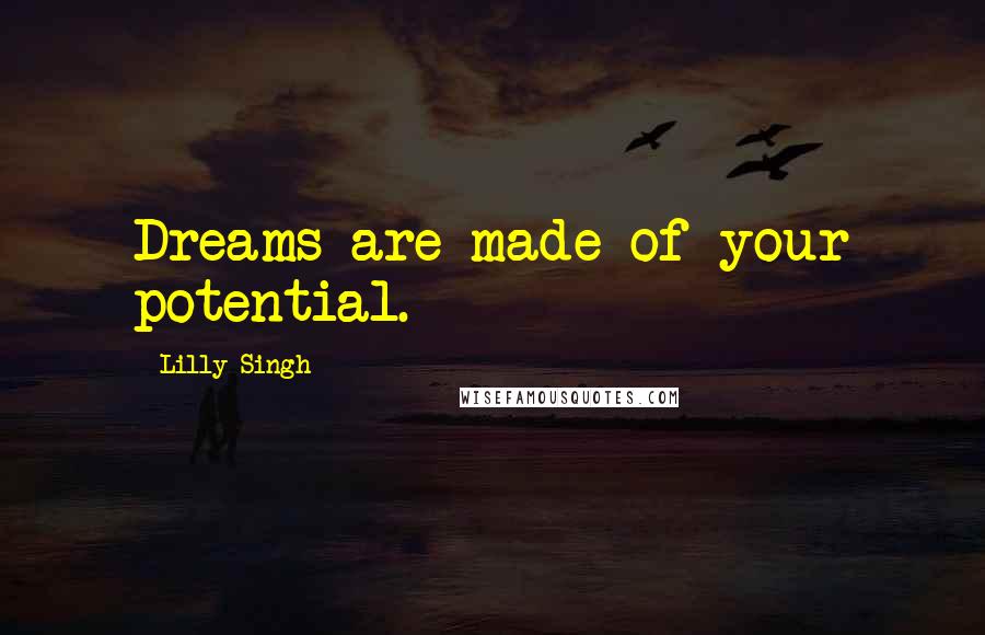 Lilly Singh Quotes: Dreams are made of your potential.
