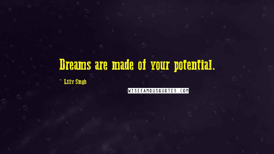 Lilly Singh Quotes: Dreams are made of your potential.