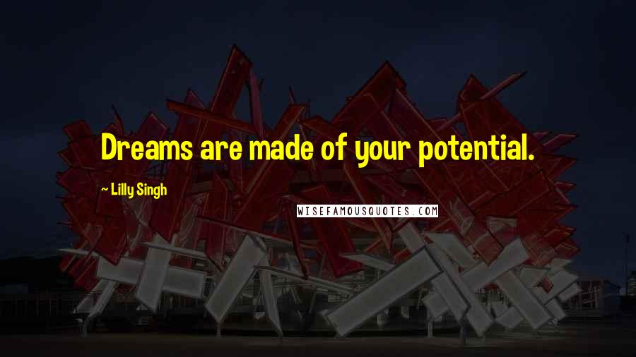 Lilly Singh Quotes: Dreams are made of your potential.