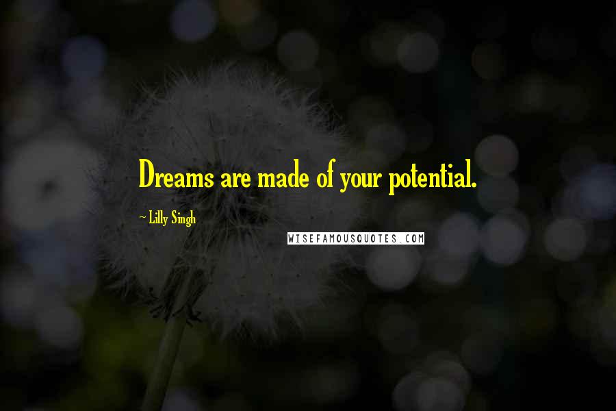 Lilly Singh Quotes: Dreams are made of your potential.