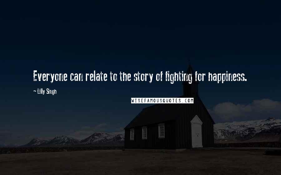 Lilly Singh Quotes: Everyone can relate to the story of fighting for happiness.