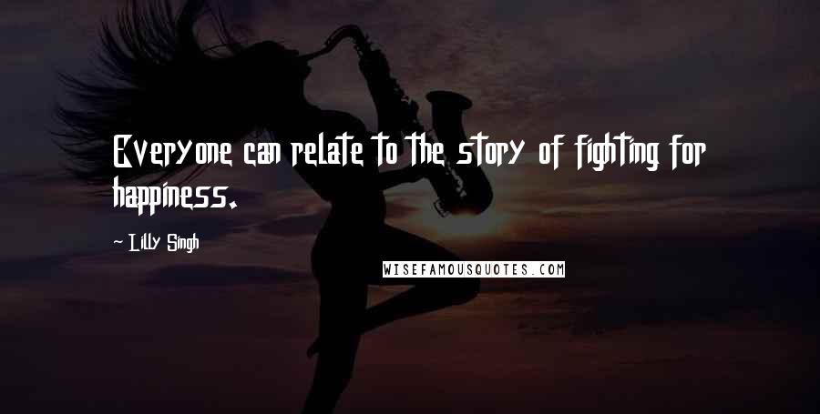 Lilly Singh Quotes: Everyone can relate to the story of fighting for happiness.