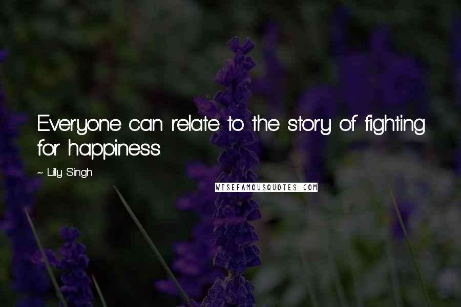 Lilly Singh Quotes: Everyone can relate to the story of fighting for happiness.