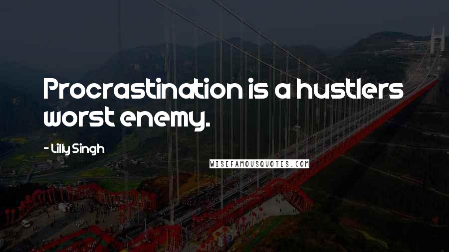 Lilly Singh Quotes: Procrastination is a hustlers worst enemy.