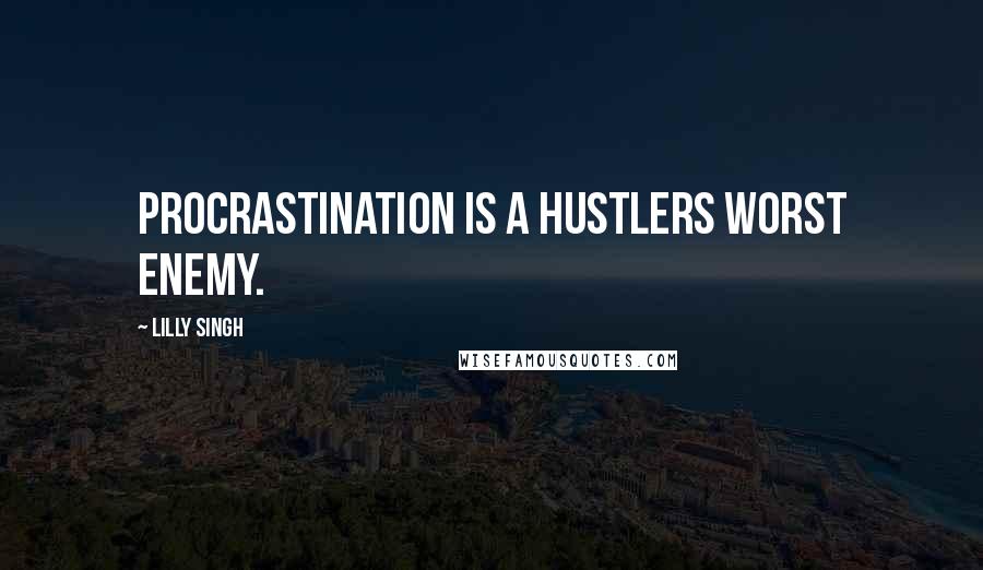 Lilly Singh Quotes: Procrastination is a hustlers worst enemy.