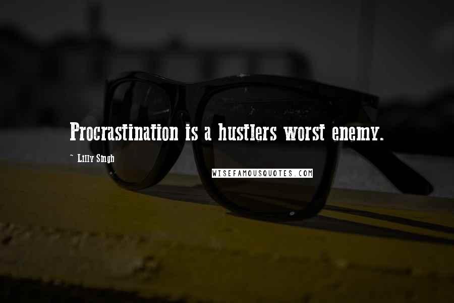 Lilly Singh Quotes: Procrastination is a hustlers worst enemy.