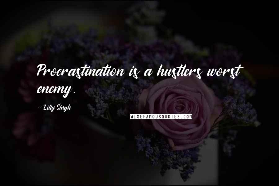 Lilly Singh Quotes: Procrastination is a hustlers worst enemy.