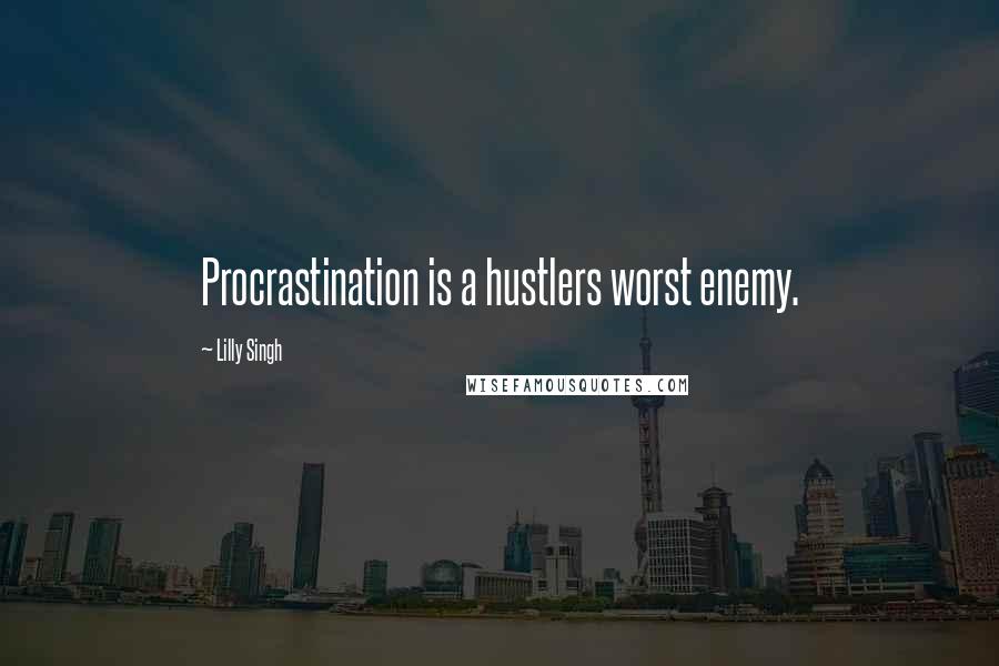 Lilly Singh Quotes: Procrastination is a hustlers worst enemy.