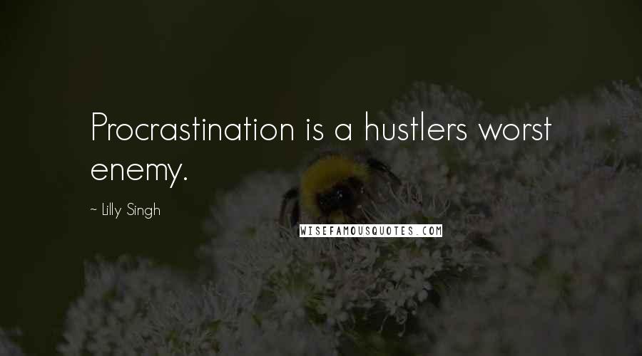 Lilly Singh Quotes: Procrastination is a hustlers worst enemy.