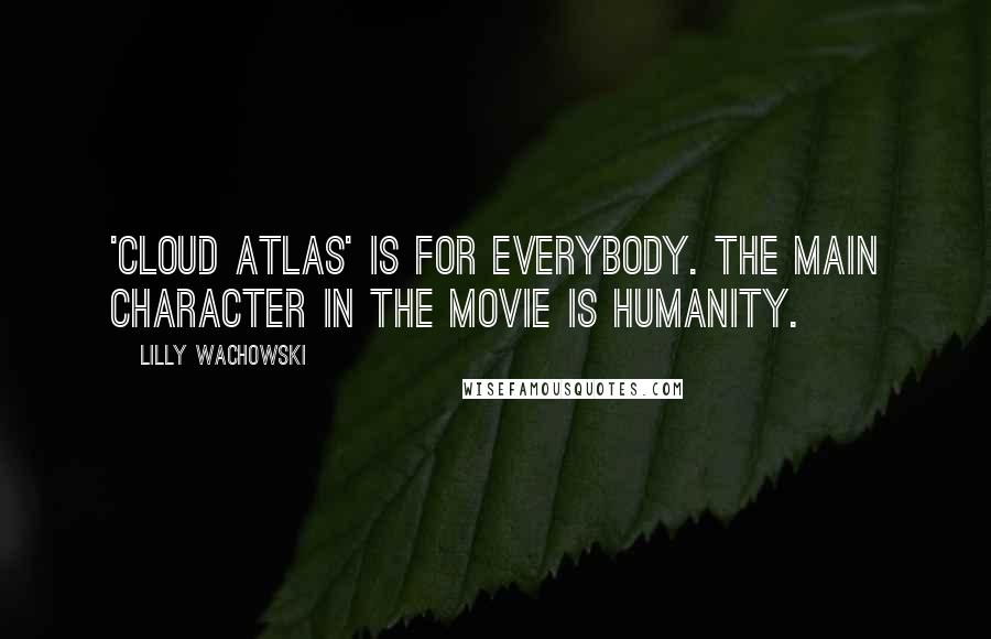 Lilly Wachowski Quotes: 'Cloud Atlas' is for everybody. The main character in the movie is humanity.