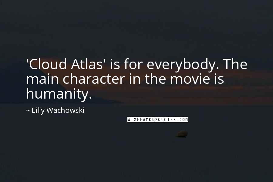 Lilly Wachowski Quotes: 'Cloud Atlas' is for everybody. The main character in the movie is humanity.