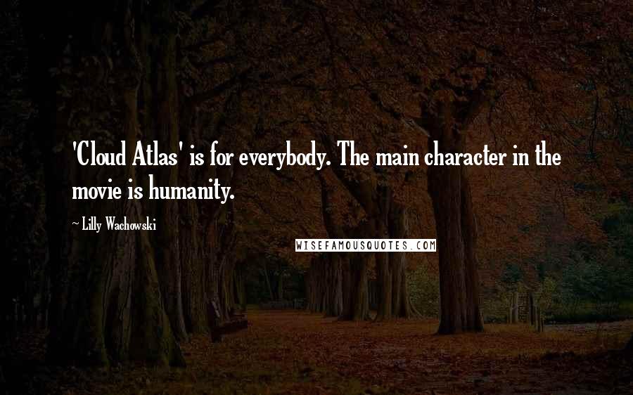 Lilly Wachowski Quotes: 'Cloud Atlas' is for everybody. The main character in the movie is humanity.