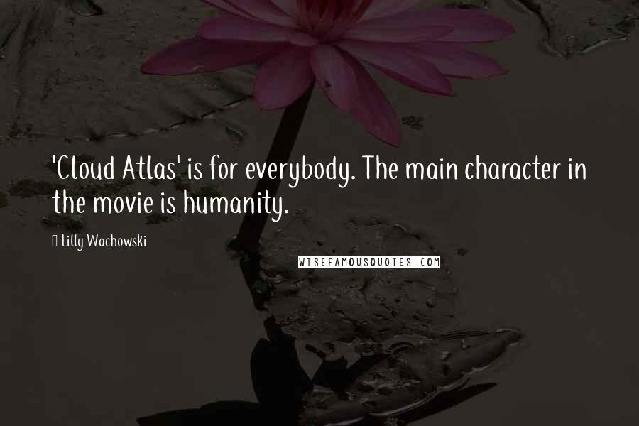 Lilly Wachowski Quotes: 'Cloud Atlas' is for everybody. The main character in the movie is humanity.