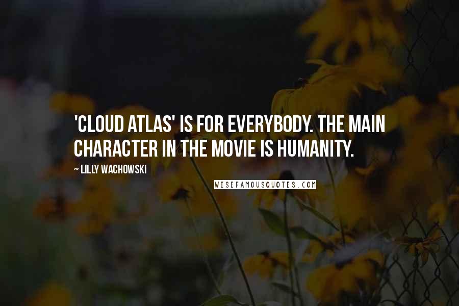 Lilly Wachowski Quotes: 'Cloud Atlas' is for everybody. The main character in the movie is humanity.