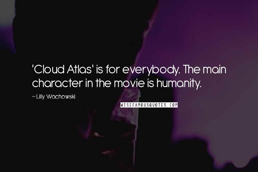 Lilly Wachowski Quotes: 'Cloud Atlas' is for everybody. The main character in the movie is humanity.