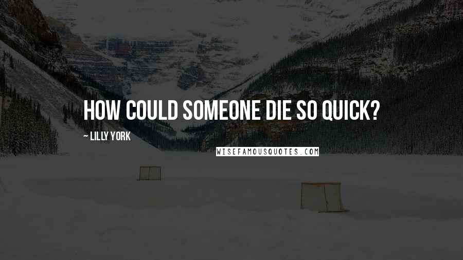 Lilly York Quotes: How could someone die so quick?