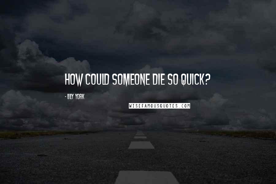 Lilly York Quotes: How could someone die so quick?