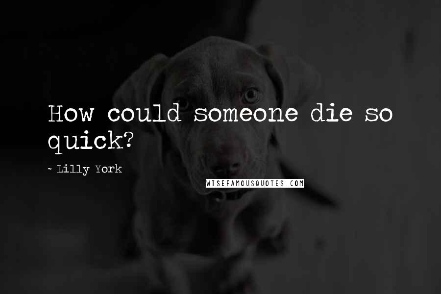 Lilly York Quotes: How could someone die so quick?