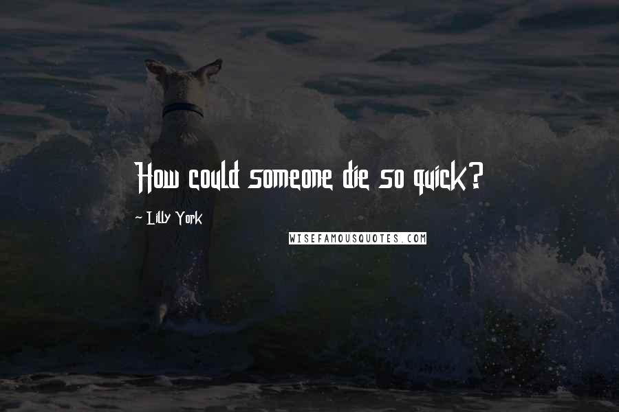 Lilly York Quotes: How could someone die so quick?