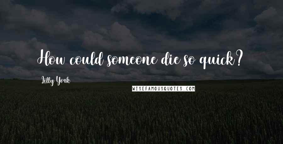 Lilly York Quotes: How could someone die so quick?