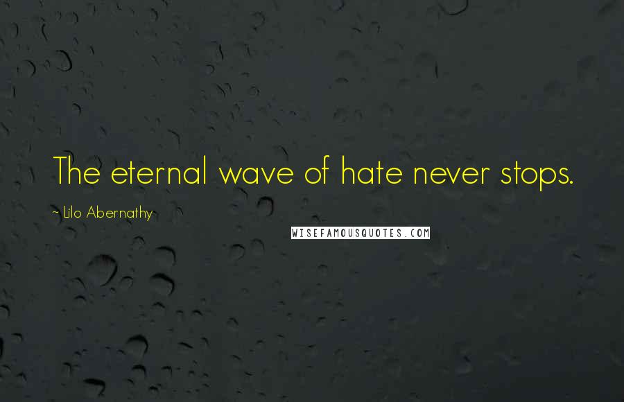 Lilo Abernathy Quotes: The eternal wave of hate never stops.