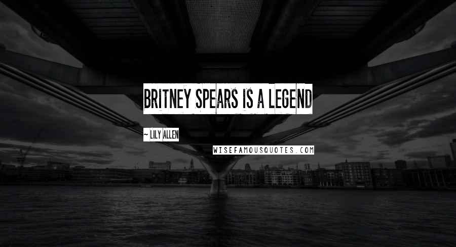 Lily Allen Quotes: Britney Spears is a legend