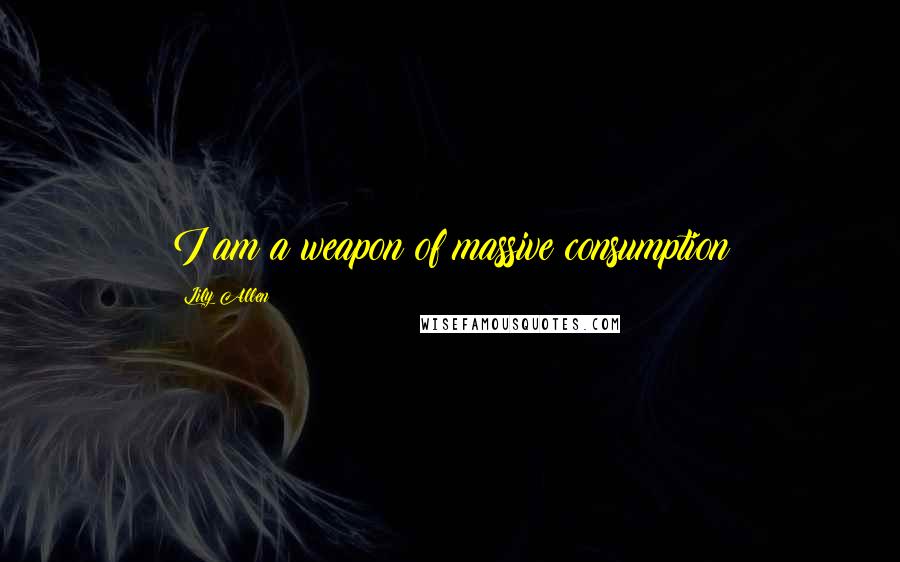 Lily Allen Quotes: I am a weapon of massive consumption