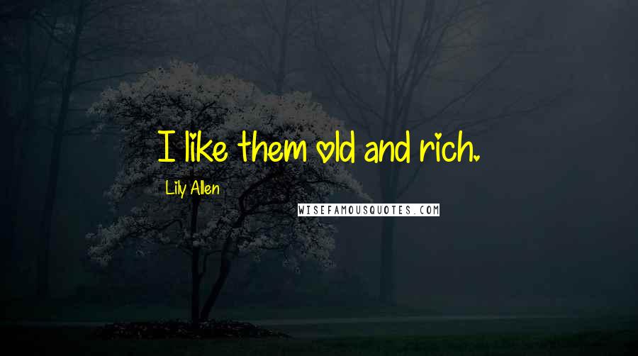 Lily Allen Quotes: I like them old and rich.