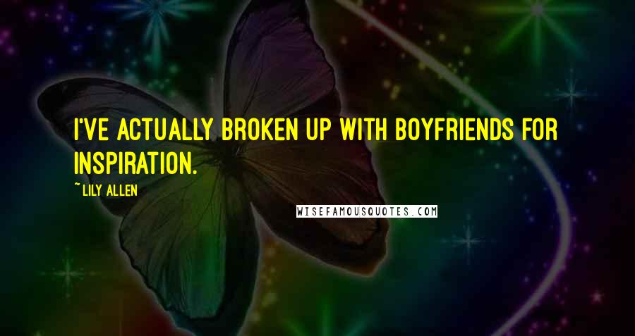 Lily Allen Quotes: I've actually broken up with boyfriends for inspiration.