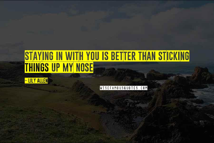 Lily Allen Quotes: Staying in with you is better than sticking things up my nose