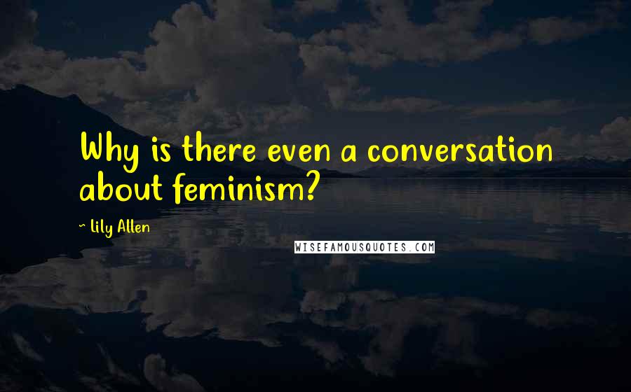 Lily Allen Quotes: Why is there even a conversation about feminism?