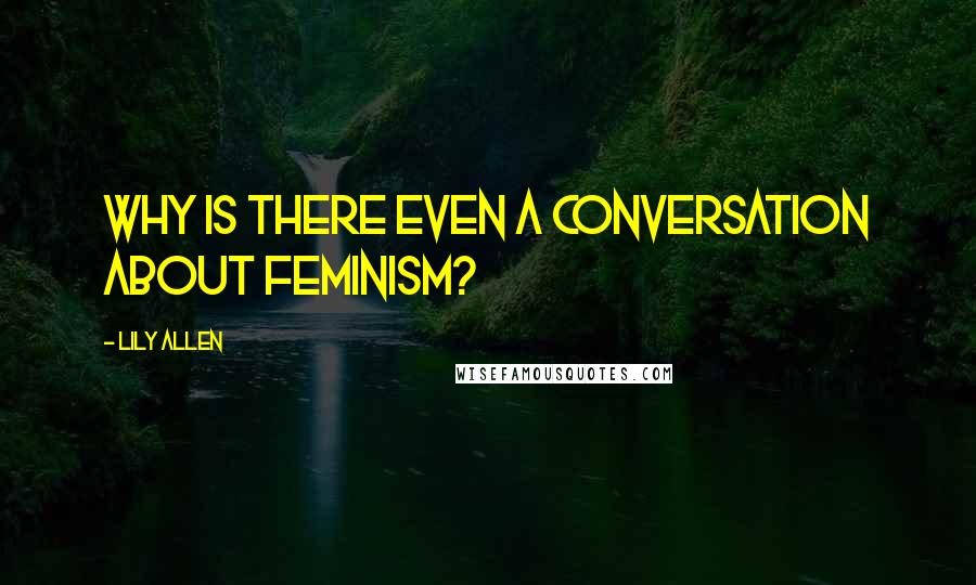 Lily Allen Quotes: Why is there even a conversation about feminism?