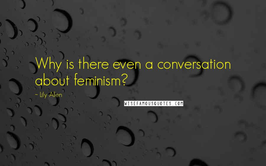 Lily Allen Quotes: Why is there even a conversation about feminism?