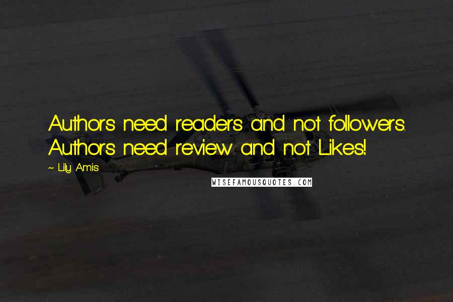 Lily Amis Quotes: Authors need readers and not followers. Authors need review and not Likes!