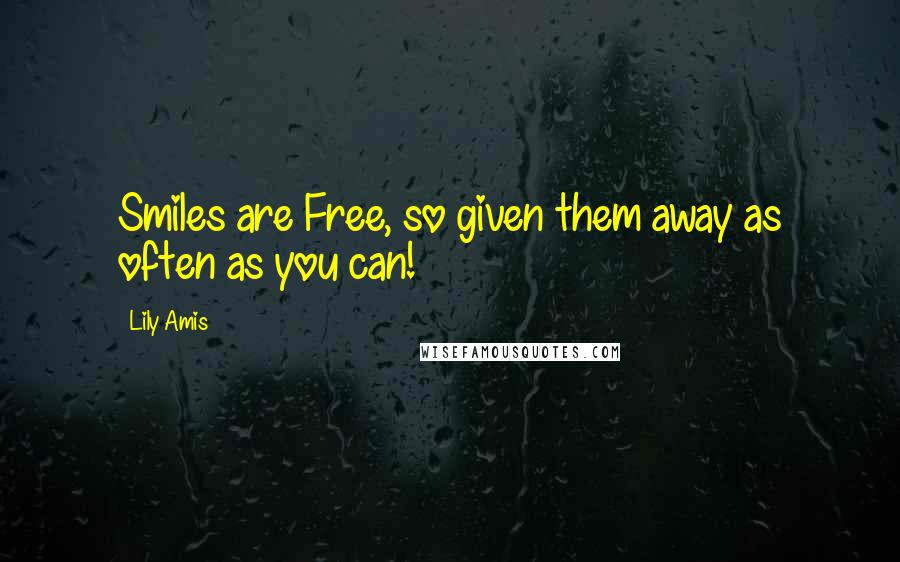 Lily Amis Quotes: Smiles are Free, so given them away as often as you can!