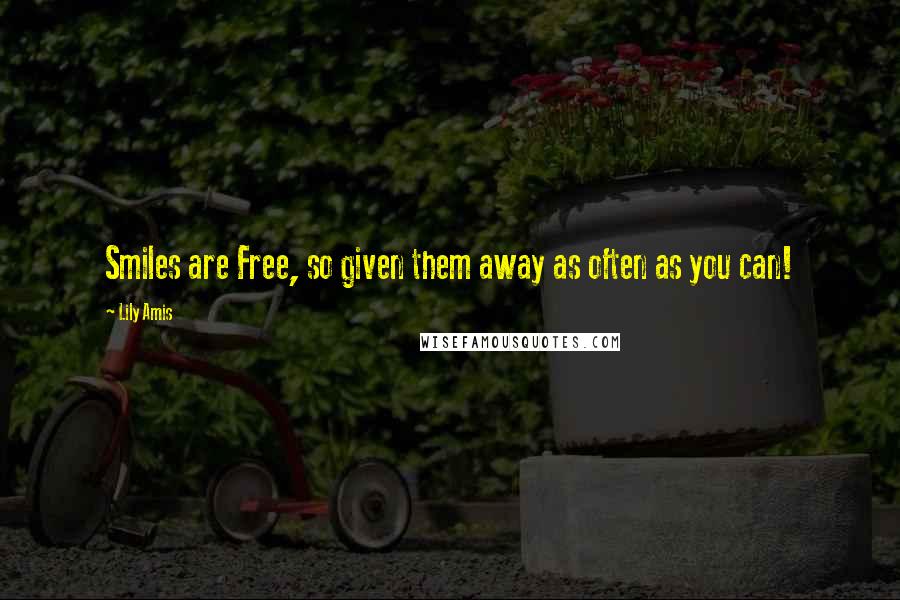 Lily Amis Quotes: Smiles are Free, so given them away as often as you can!