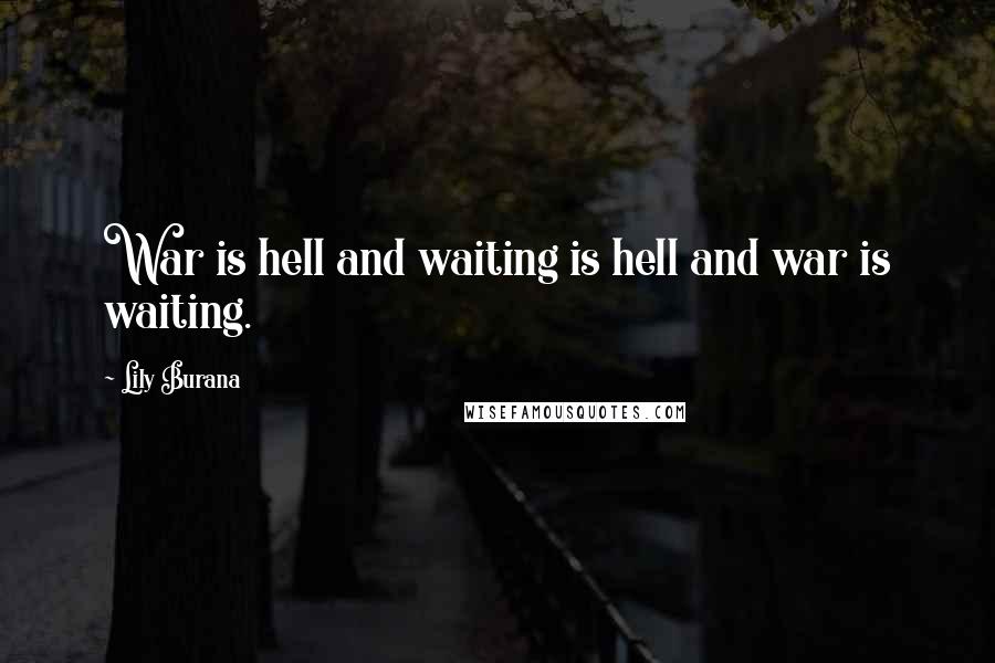 Lily Burana Quotes: War is hell and waiting is hell and war is waiting.