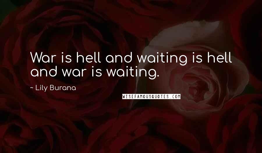 Lily Burana Quotes: War is hell and waiting is hell and war is waiting.