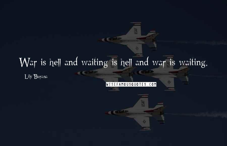 Lily Burana Quotes: War is hell and waiting is hell and war is waiting.