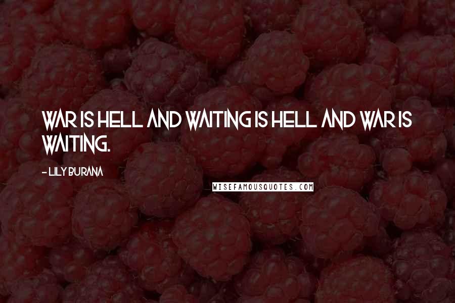 Lily Burana Quotes: War is hell and waiting is hell and war is waiting.
