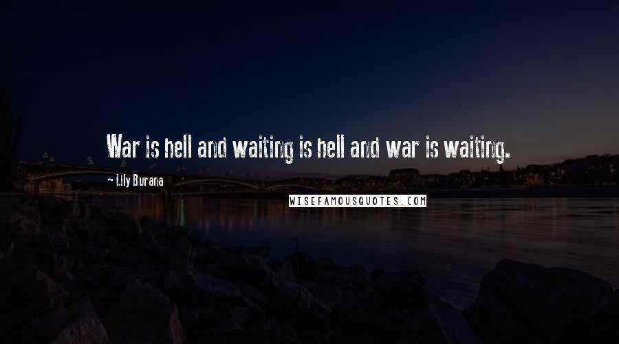 Lily Burana Quotes: War is hell and waiting is hell and war is waiting.