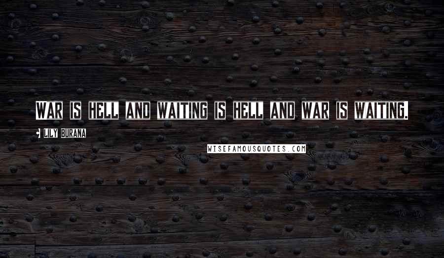 Lily Burana Quotes: War is hell and waiting is hell and war is waiting.