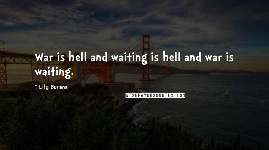 Lily Burana Quotes: War is hell and waiting is hell and war is waiting.